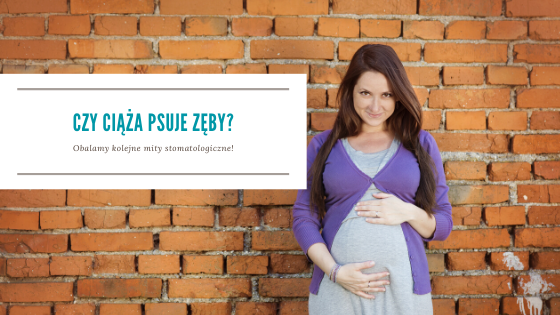 czy ciąża psuje zęby?
